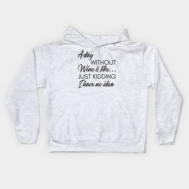 A Day Without Wine Is Like... Just Kidding I Have No Idea. Funny Wine Lover Quote. Kids Hoodie by That Cheeky Tee